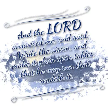Habakkuk 2:2 – And the LORD answered me, and said, Write the vision, and make it plain upon tables, that he may run that readeth it.