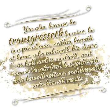 Habakkuk 2:5 – Yea also, because he transgresseth by wine, he is a proud man, neither keepeth at home, who enlargeth his desire as hell, and is as death, and cannot…