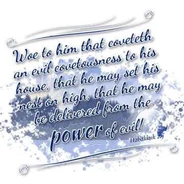 Habakkuk 2:9 – Woe to him that coveteth an evil covetousness to his house, that he may set his nest on high, that he may be delivered from the power of evil!