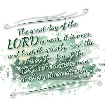 Zephaniah 1:14 – The great day of the LORD is near, it is near, and hasteth greatly, even the voice of the day of the LORD: the mighty man shall cry there bitterly.