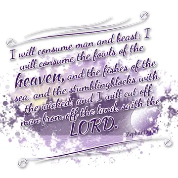 Zephaniah 1:3 – I will consume man and beast; I will consume the fowls of the heaven, and the fishes of the sea, and the stumblingblocks with the wicked; and I will…