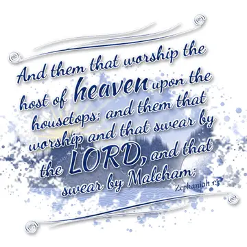 Zephaniah 1:5 – And them that worship the host of heaven upon the housetops; and them that worship and that swear by the LORD, and that swear by Malcham;