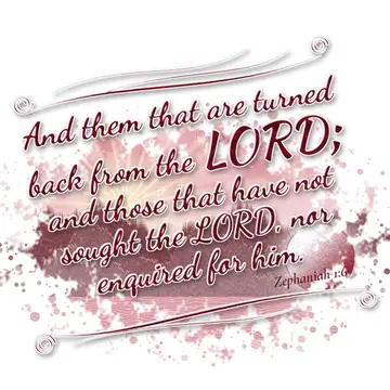Zephaniah 1:6 – And them that are turned back from the LORD; and those that have not sought the LORD, nor enquired for him.