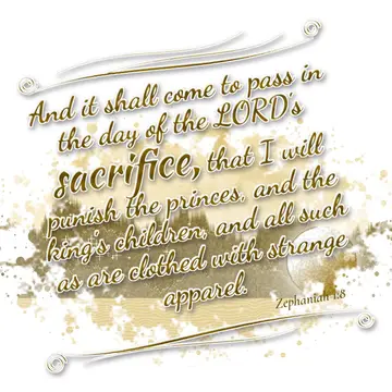 Zephaniah 1:8 – And it shall come to pass in the day of the LORD's sacrifice, that I will punish the princes, and the king's children, and all such as are clothed…