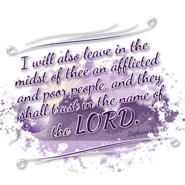 Zephaniah 3:12 – I will also leave in the midst of thee an afflicted and poor people, and they shall trust in the name of the LORD.