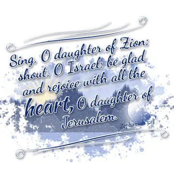 Zephaniah 3:14 – Sing, O daughter of Zion; shout, O Israel; be glad and rejoice with all the heart, O daughter of Jerusalem.