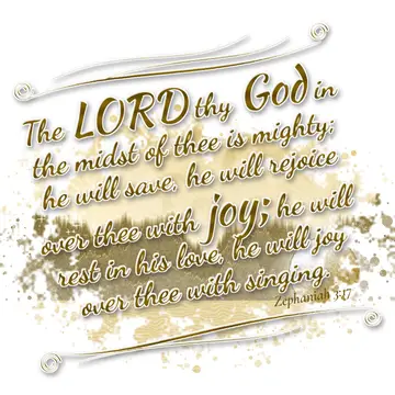 Zephaniah 3:17 – The LORD thy God in the midst of thee is mighty; he will save, he will rejoice over thee with joy; he will rest in his love, he will joy over thee…