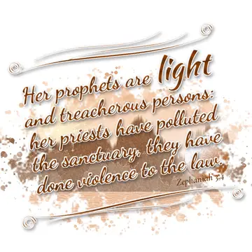 Zephaniah 3:4 – Her prophets are light and treacherous persons: her priests have polluted the sanctuary, they have done violence to the law.