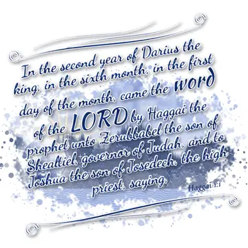 Haggai 1:1 – In the second year of Darius the king, in the sixth month, in the first day of the month, came the word of the LORD by Haggai the prophet unto…