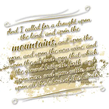 Haggai 1:11 – And I called for a drought upon the land, and upon the mountains, and upon the corn, and upon the new wine, and upon the oil, and upon that which the…