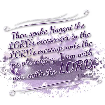 Haggai 1:13 – Then spake Haggai the LORD's messenger in the LORD's message unto the people, saying, I am with you, saith the LORD.