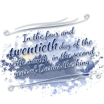 Haggai 1:15 – In the four and twentieth day of the sixth month, in the second year of Darius the king.