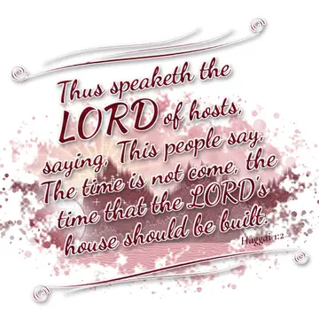Haggai 1:2 – Thus speaketh the LORD of hosts, saying, This people say, The time is not come, the time that the LORD's house should be built.