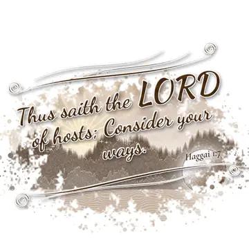 Haggai 1:7 – Thus saith the LORD of hosts; Consider your ways.