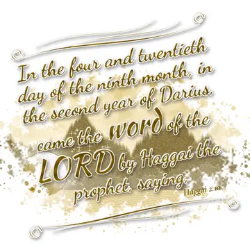 Haggai 2:10 – In the four and twentieth day of the ninth month, in the second year of Darius, came the word of the LORD by Haggai the prophet, saying,