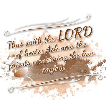 Haggai 2:11 – Thus saith the LORD of hosts; Ask now the priests concerning the law, saying,