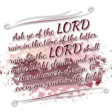 Zechariah 10:1 – Ask ye of the LORD rain in the time of the latter rain; so the LORD shall make bright clouds, and give them showers of rain, to every one…
