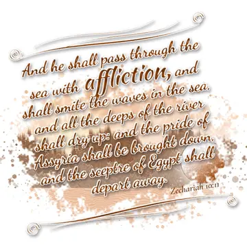 Zechariah 10:11 – And he shall pass through the sea with affliction, and shall smite the waves in the sea, and all the deeps of the river shall dry up: and the pride…