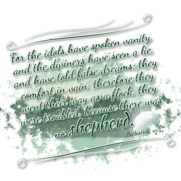 Zechariah 10:2 – For the idols have spoken vanity, and the diviners have seen a lie, and have told false dreams; they comfort in vain: therefore they went their way…