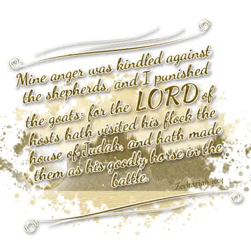 Zechariah 10:3 – Mine anger was kindled against the shepherds, and I punished the goats: for the LORD of hosts hath visited his flock the house of Judah, and hath…