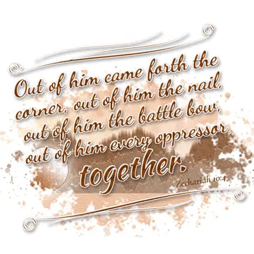 Zechariah 10:4 – Out of him came forth the corner, out of him the nail, out of him the battle bow, out of him every oppressor together.