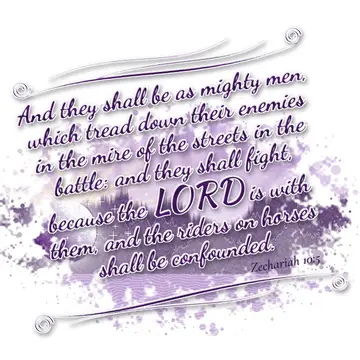Zechariah 10:5 – And they shall be as mighty men, which tread down their enemies in the mire of the streets in the battle: and they shall fight, because the LORD is…