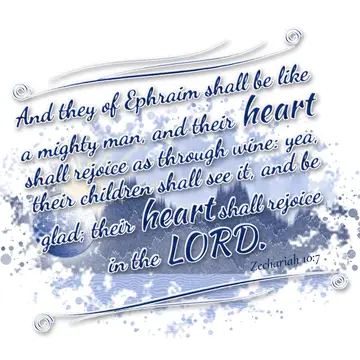 Zechariah 10:7 – And they of Ephraim shall be like a mighty man, and their heart shall rejoice as through wine: yea, their children shall see it, and be glad; their…