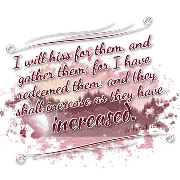 Zechariah 10:8 – I will hiss for them, and gather them; for I have redeemed them: and they shall increase as they have increased.