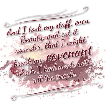 Zechariah 11:10 – And I took my staff, even Beauty, and cut it asunder, that I might break my covenant which I had made with all the people.