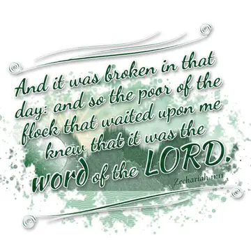 Zechariah 11:11 – And it was broken in that day: and so the poor of the flock that waited upon me knew that it was the word of the LORD.