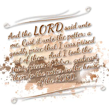 Zechariah 11:13 – And the LORD said unto me, Cast it unto the potter: a goodly price that I was prised at of them. And I took the thirty pieces of silver, and cast…