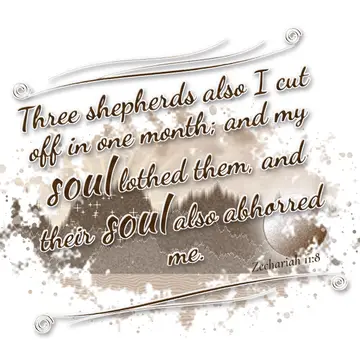 Zechariah 11:8 – Three shepherds also I cut off in one month; and my soul lothed them, and their soul also abhorred me.