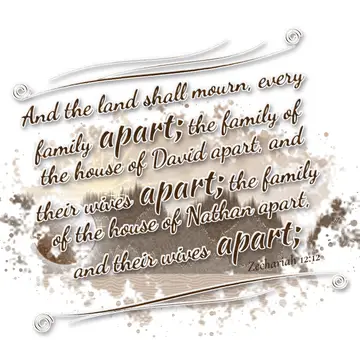 Zechariah 12:12 – And the land shall mourn, every family apart; the family of the house of David apart, and their wives apart; the family of the house of Nathan apart…