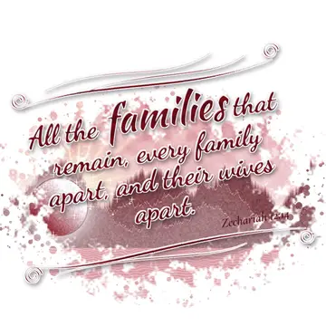 Zechariah 12:14 – All the families that remain, every family apart, and their wives apart.