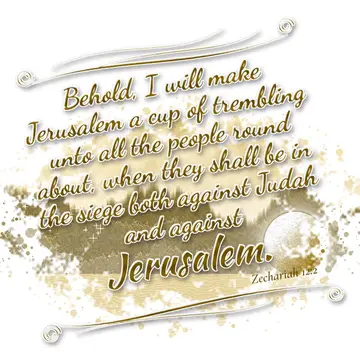 Zechariah 12:2 – Behold, I will make Jerusalem a cup of trembling unto all the people round about, when they shall be in the siege both against Judah and against…