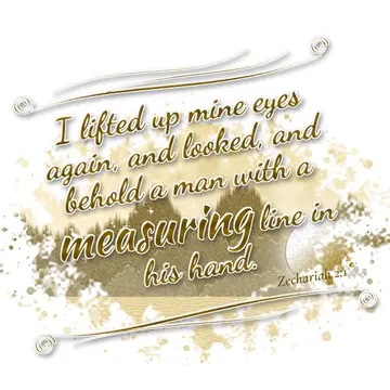 Zechariah 2:1 – I lifted up mine eyes again, and looked, and behold a man with a measuring line in his hand.
