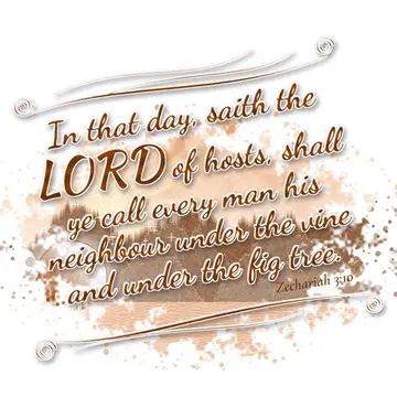 Zechariah 3:10 – In that day, saith the LORD of hosts, shall ye call every man his neighbour under the vine and under the fig tree.