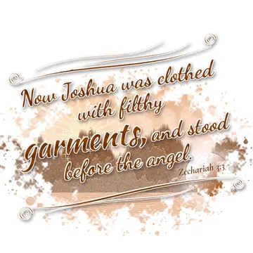 Zechariah 3:3 – Now Joshua was clothed with filthy garments, and stood before the angel.