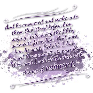 Zechariah 3:4 – And he answered and spake unto those that stood before him, saying, Take away the filthy garments from him. And unto him he said, Behold, I have…