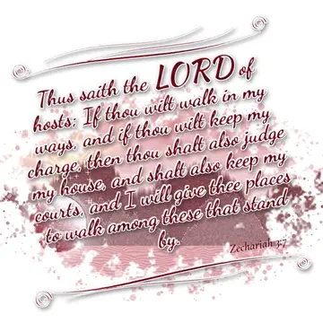Zechariah 3:7 – Thus saith the LORD of hosts; If thou wilt walk in my ways, and if thou wilt keep my charge, then thou shalt also judge my house, and shalt also keep…