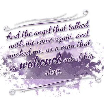Zechariah 4:1 – And the angel that talked with me came again, and waked me, as a man that is wakened out of his sleep,