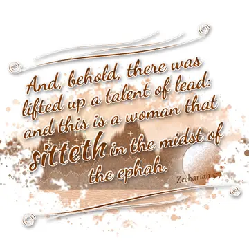 Zechariah 5:7 – And, behold, there was lifted up a talent of lead: and this is a woman that sitteth in the midst of the ephah.