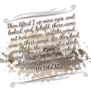 Zechariah 5:9 – Then lifted I up mine eyes, and looked, and, behold, there came out two women, and the wind was in their wings; for they had wings like the wings of…