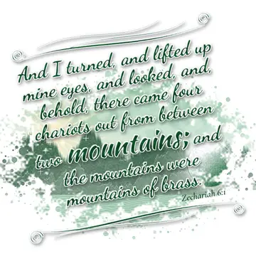 Zechariah 6:1 – And I turned, and lifted up mine eyes, and looked, and, behold, there came four chariots out from between two mountains; and the mountains…