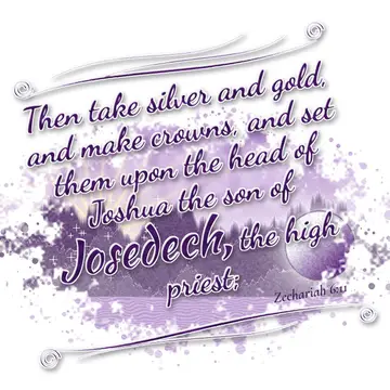 Zechariah 6:11 – Then take silver and gold, and make crowns, and set them upon the head of Joshua the son of Josedech, the high priest;