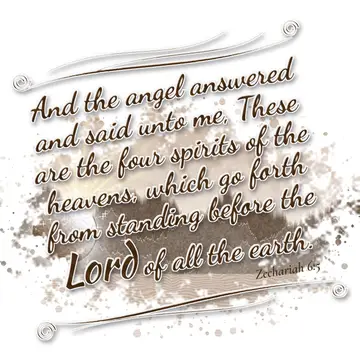 Zechariah 6:5 – And the angel answered and said unto me, These are the four spirits of the heavens, which go forth from standing before the Lord of all the earth.