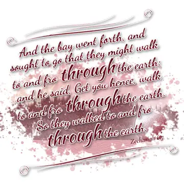 Zechariah 6:7 – And the bay went forth, and sought to go that they might walk to and fro through the earth: and he said, Get you hence, walk to and fro through the…