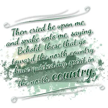 Zechariah 6:8 – Then cried he upon me, and spake unto me, saying, Behold, these that go toward the north country have quieted my spirit in the north country.