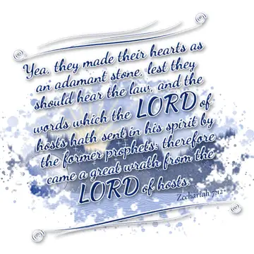 Zechariah 7:12 – Yea, they made their hearts as an adamant stone, lest they should hear the law, and the words which the LORD of hosts hath sent in his spirit by the…
