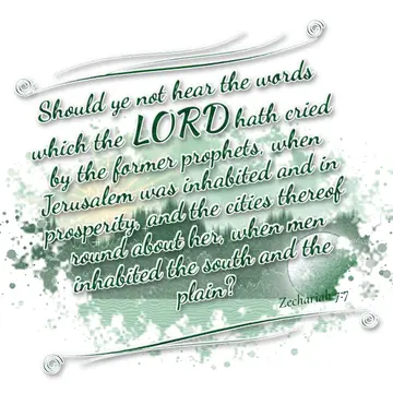 Zechariah 7:7 – Should ye not hear the words which the LORD hath cried by the former prophets, when Jerusalem was inhabited and in prosperity, and the cities thereof…